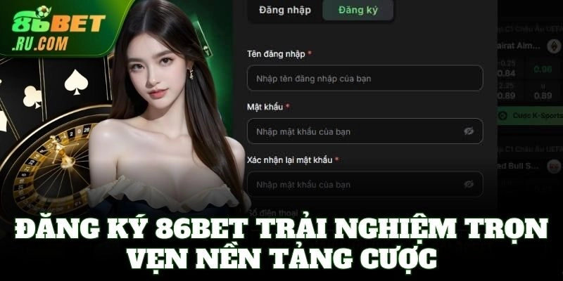 Đăng ký 86Bet trải nghiệm trọn vẹn nền tảng cược