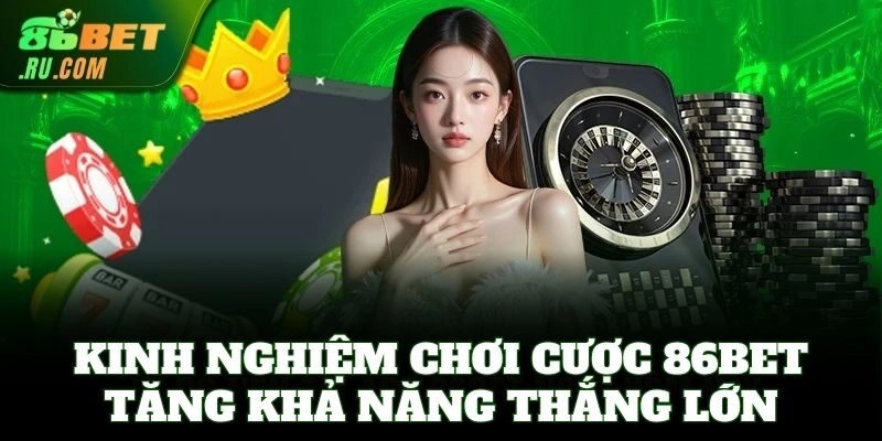 Kinh nghiệm chơi cược 86Bet tăng khả năng thắng lớn